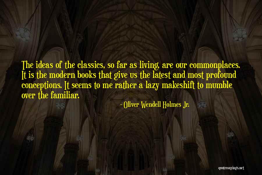 Reading Classics Quotes By Oliver Wendell Holmes Jr. Reading Classics Quotes By Oliver Wendell Holmes Jr.