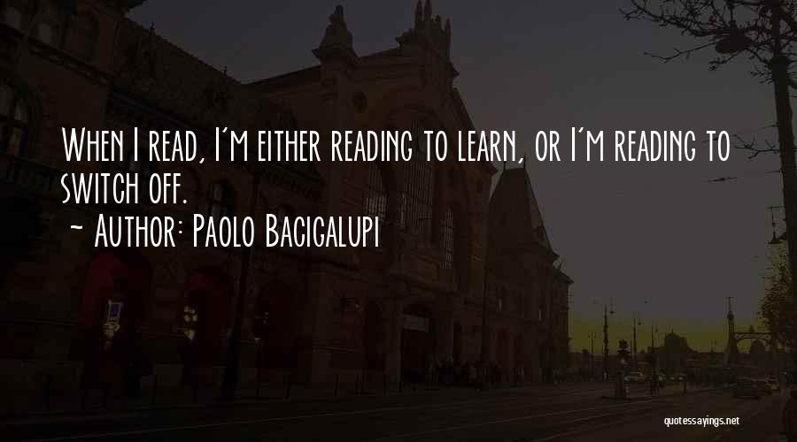 Reading To Learn Quotes By Paolo Bacigalupi