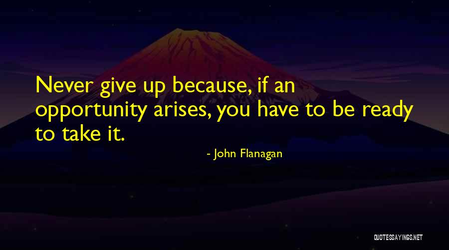Ready For An Opportunity Quotes By John Flanagan Ready For An Opportunity Quotes By John Flanagan