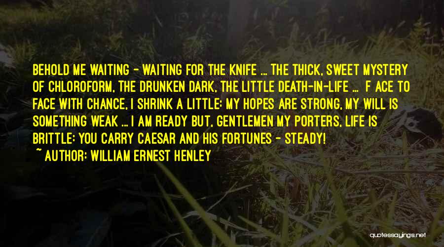 Ready For Death Quotes By William Ernest Henley