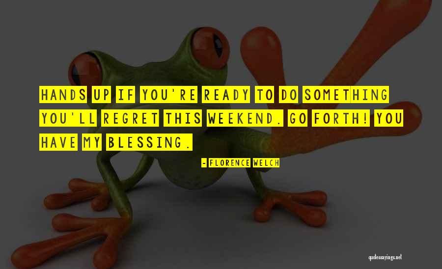 Ready For The Weekend Quotes By Florence Welch Ready For The Weekend Quotes By Florence Welch