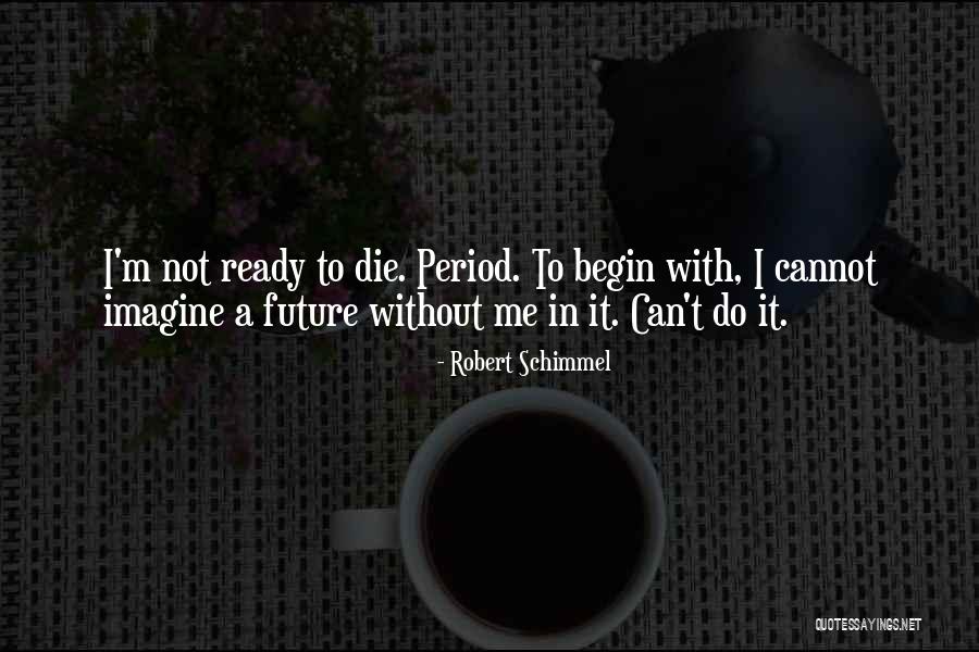 Ready To Begin Quotes By Robert Schimmel Ready To Begin Quotes By Robert Schimmel