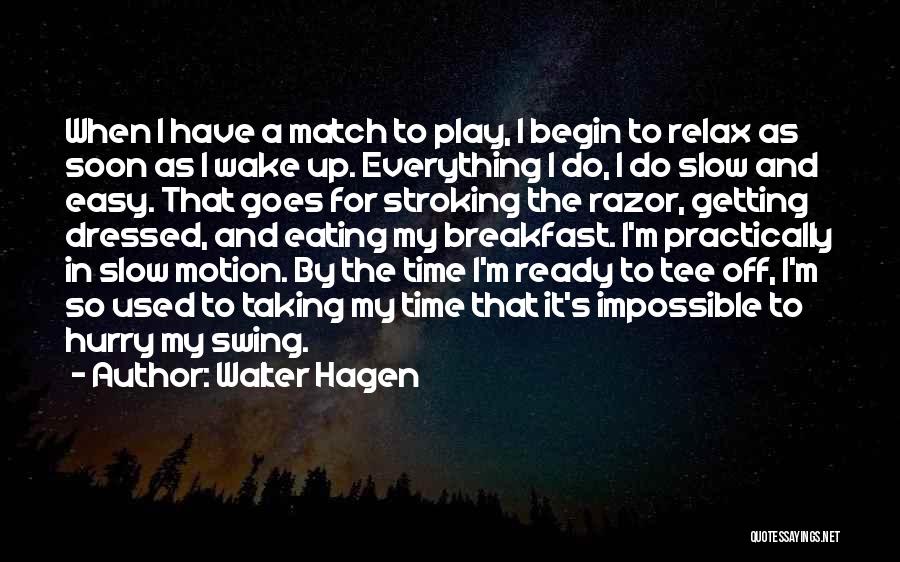 Ready To Begin Quotes By Walter Hagen