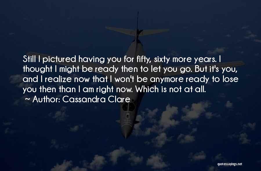 Ready To Let You Go Quotes By Cassandra Clare