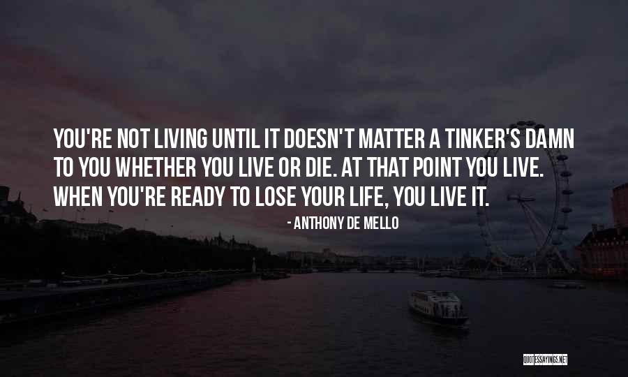 Ready To Live Life Quotes By Anthony De Mello Ready To Live Life Quotes By Anthony De Mello