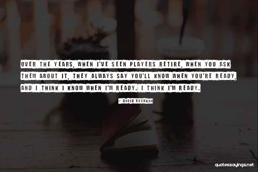 Ready To Retire Quotes By David Beckham Ready To Retire Quotes By David Beckham
