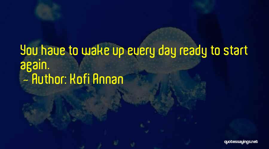 Ready To Start The Day Quotes By Kofi Annan