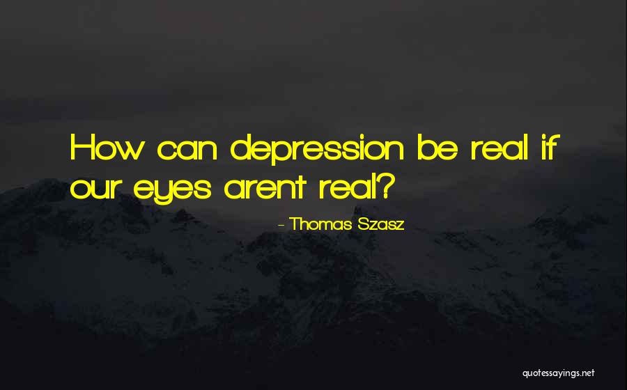Real Eyes Quotes By Thomas Szasz Real Eyes Quotes By Thomas Szasz