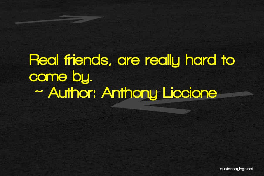 Real Friends Are Hard To Find Quotes By Anthony Liccione