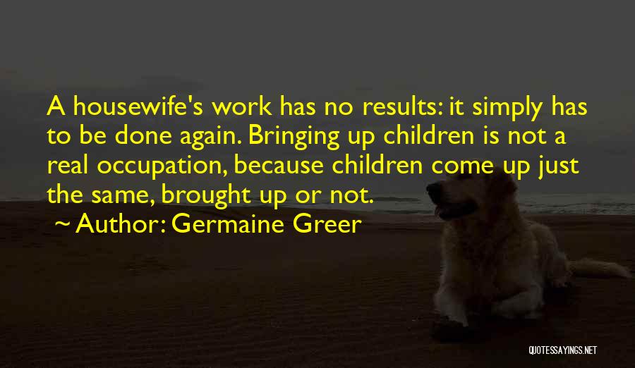 Real Housewife Quotes By Germaine Greer