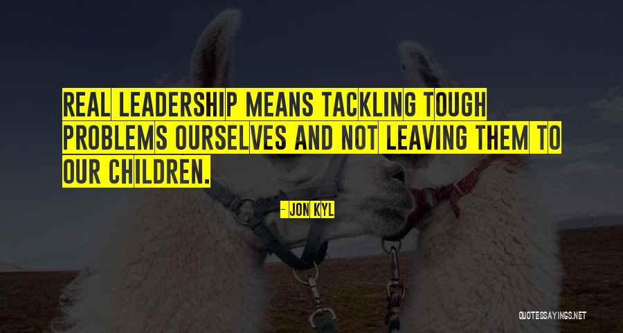 Real Leadership Quotes By Jon Kyl Real Leadership Quotes By Jon Kyl