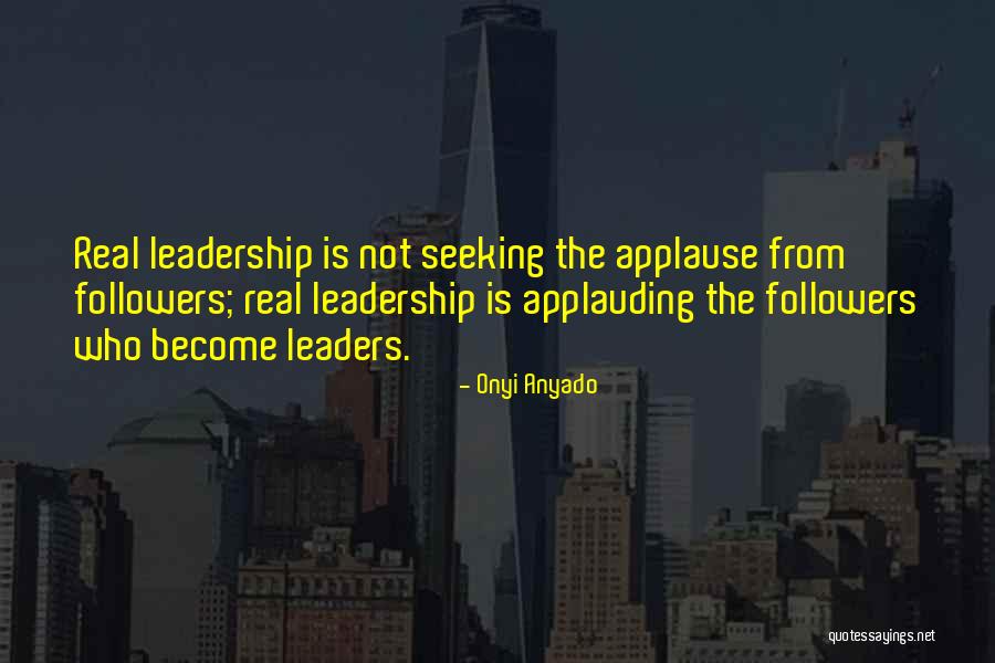 Real Leadership Quotes By Onyi Anyado Real Leadership Quotes By Onyi Anyado
