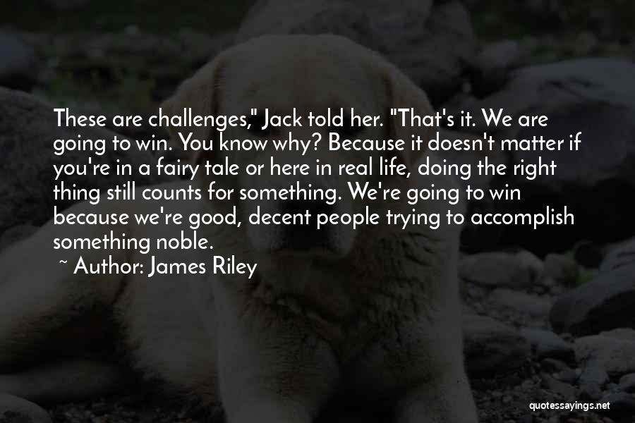 Real Life Challenges Quotes By James Riley