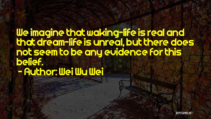 Real Life Dream Quotes By Wei Wu Wei