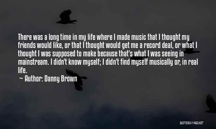 Real Life Friends Quotes By Danny Brown