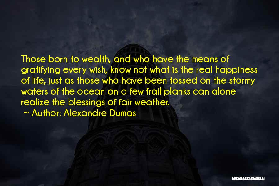 Real Life Happiness Quotes By Alexandre Dumas Real Life Happiness Quotes By Alexandre Dumas