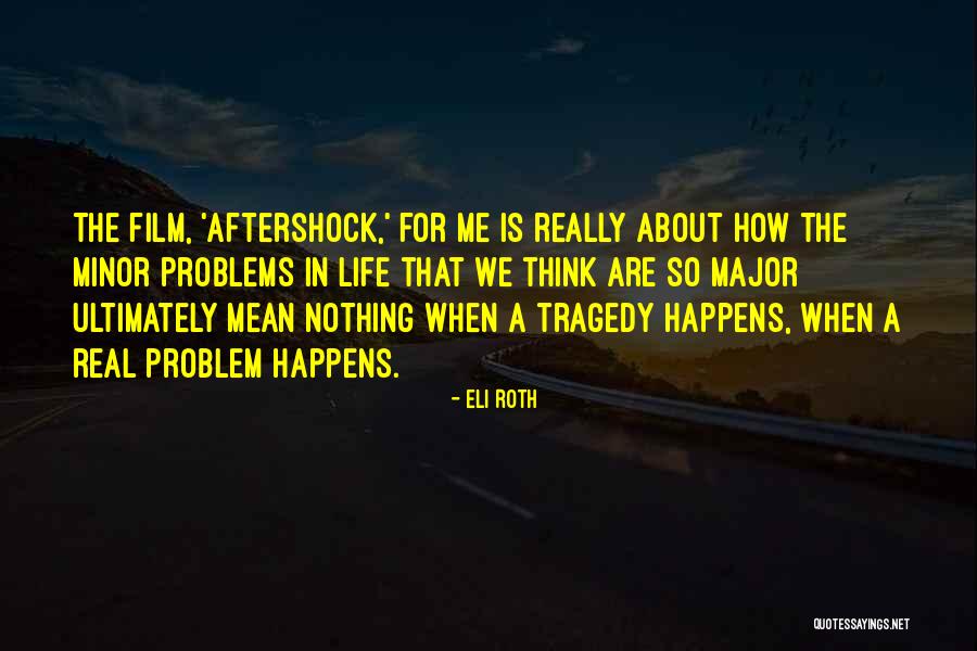 Real Life Problem Quotes By Eli Roth Real Life Problem Quotes By Eli Roth