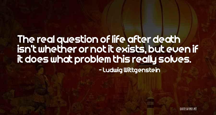 Real Life Problem Quotes By Ludwig Wittgenstein