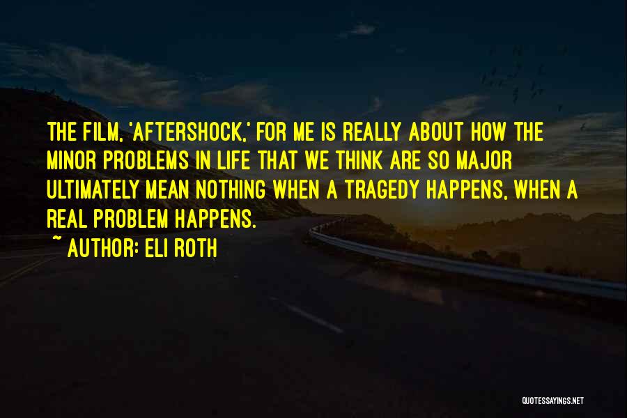 Real Life Problems Quotes By Eli Roth