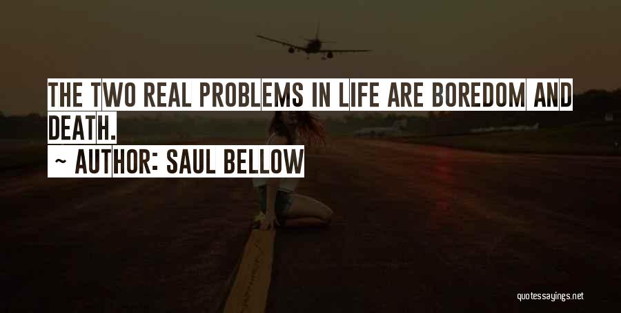Real Life Problems Quotes By Saul Bellow