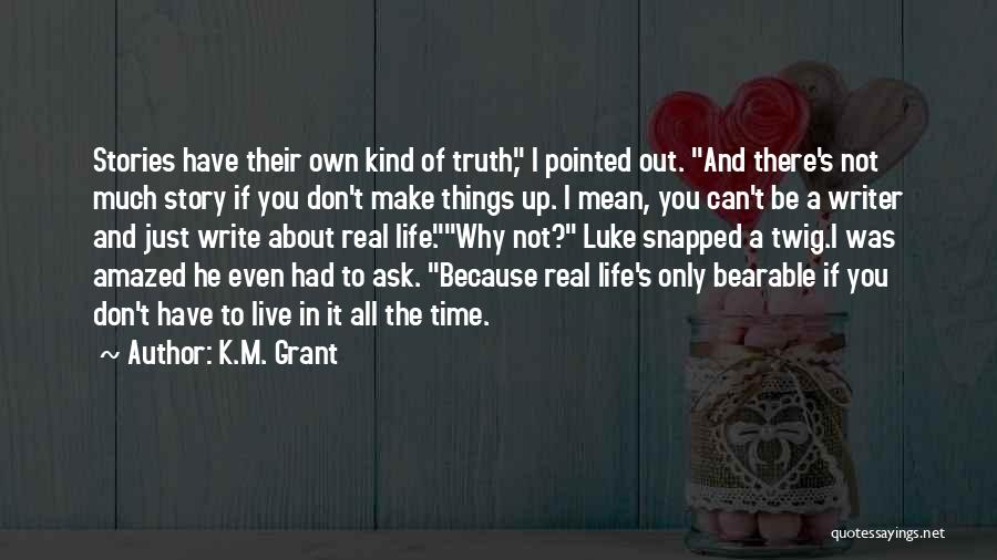 Real Life Stories Quotes By K.M. Grant