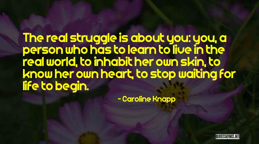 Real Life Struggle Quotes By Caroline Knapp Real Life Struggle Quotes By Caroline Knapp