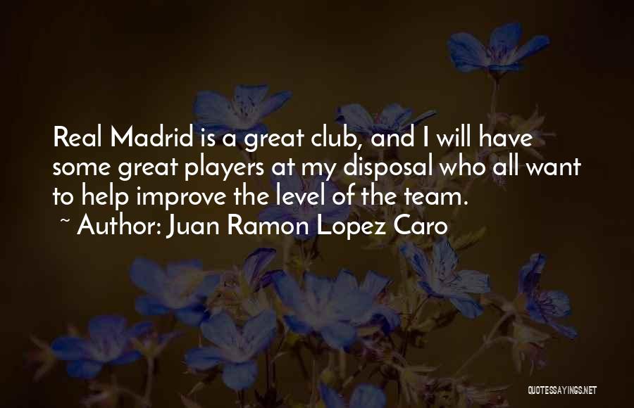 Real Madrid Team Quotes By Juan Ramon Lopez Caro