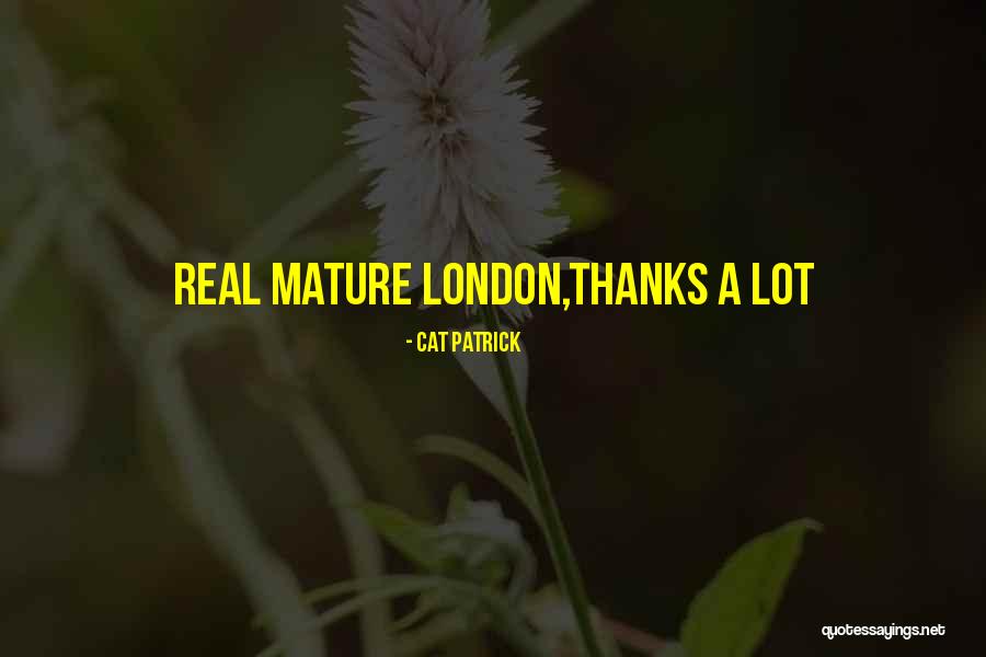 Real Mature Quotes By Cat Patrick Real Mature Quotes By Cat Patrick