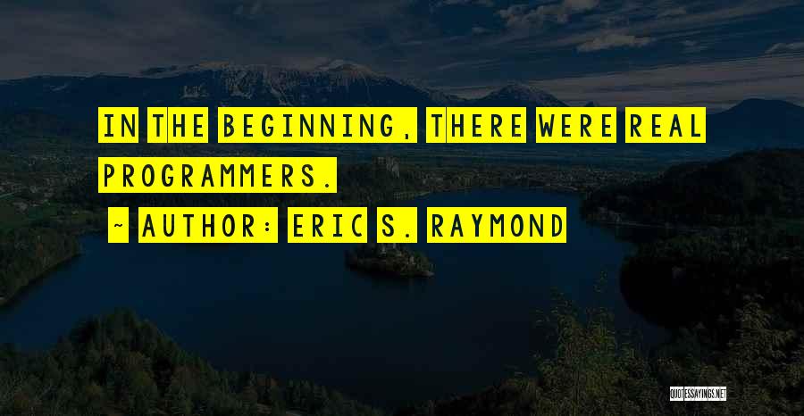 Real Programmers Quotes By Eric S. Raymond