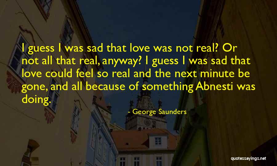 Real Sad Love Quotes By George Saunders