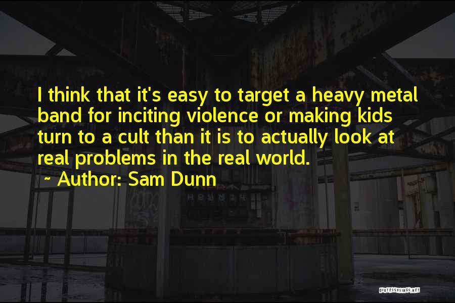 Real World Problems Quotes By Sam Dunn