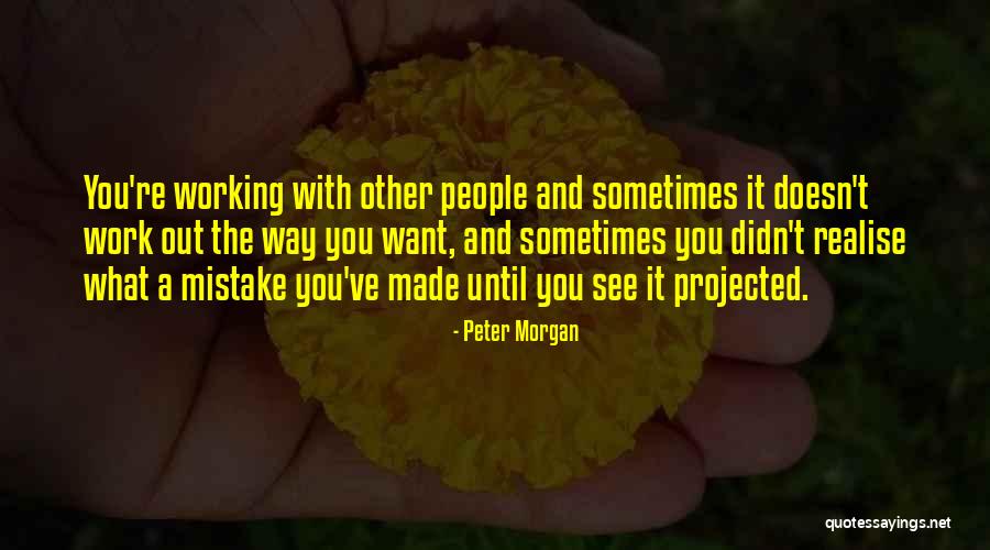 Realise Your Mistake Quotes By Peter Morgan