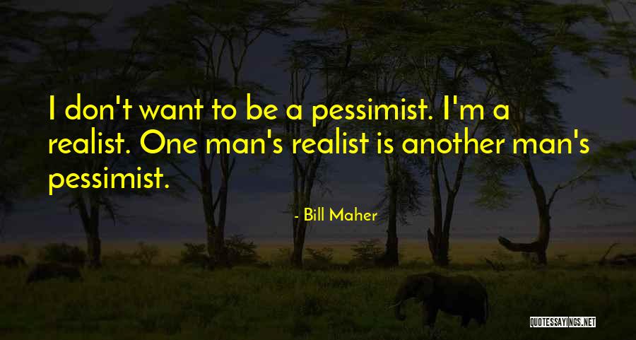 Realist Vs Pessimist Quotes By Bill Maher Realist Vs Pessimist Quotes By Bill Maher