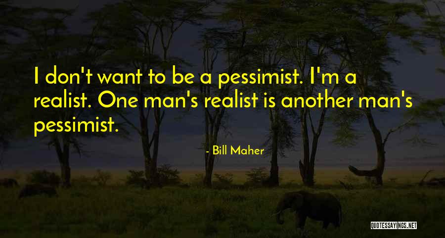 Realist Vs Pessimist Quotes By Bill Maher