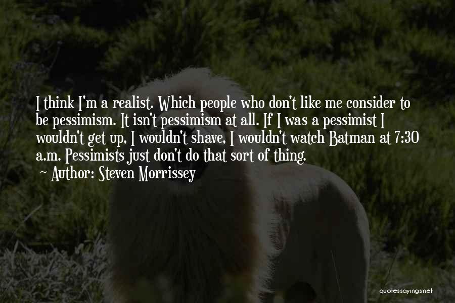 Realist Vs Pessimist Quotes By Steven Morrissey