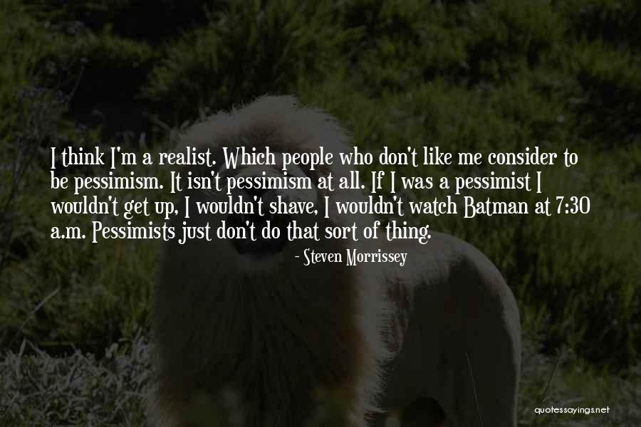 Realist Vs Pessimist Quotes By Steven Morrissey