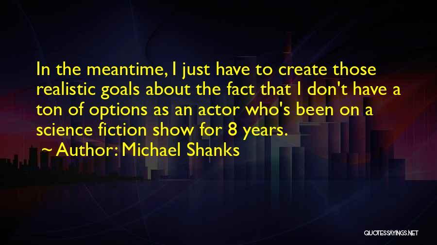 Realistic Fiction Quotes By Michael Shanks