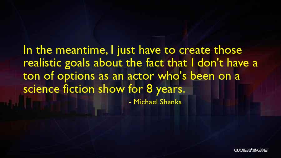 Realistic Fiction Quotes By Michael Shanks