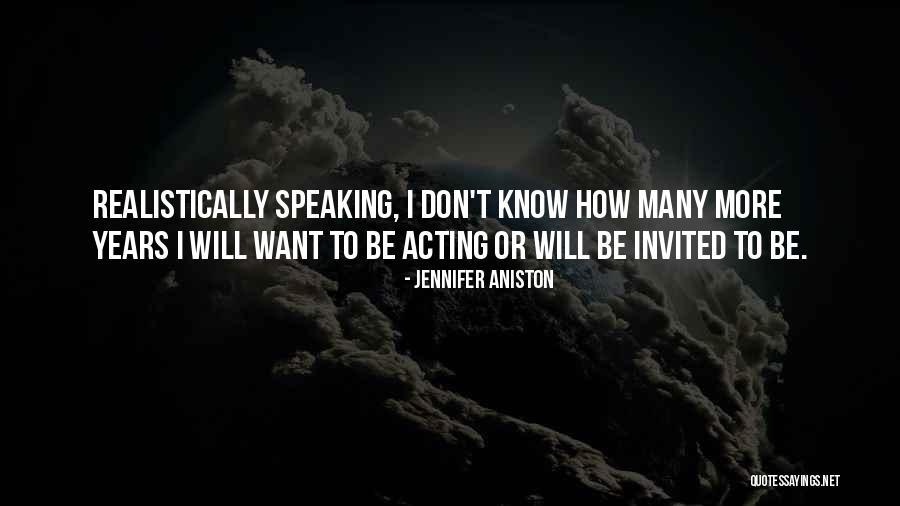 Realistically Speaking Quotes By Jennifer Aniston Realistically Speaking Quotes By Jennifer Aniston