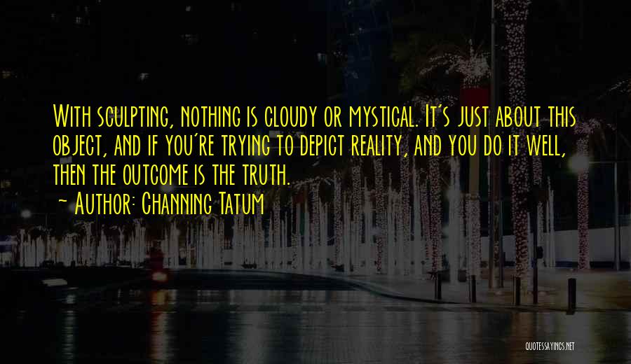 Reality And Truth Quotes By Channing Tatum