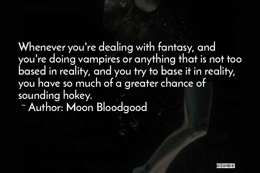 Reality Based Quotes By Moon Bloodgood