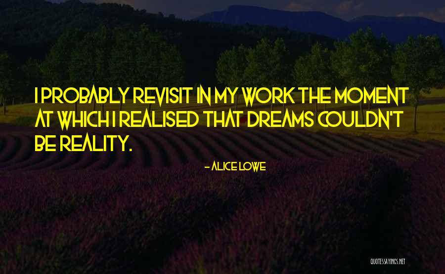 Reality Dreams Quotes By Alice Lowe Reality Dreams Quotes By Alice Lowe
