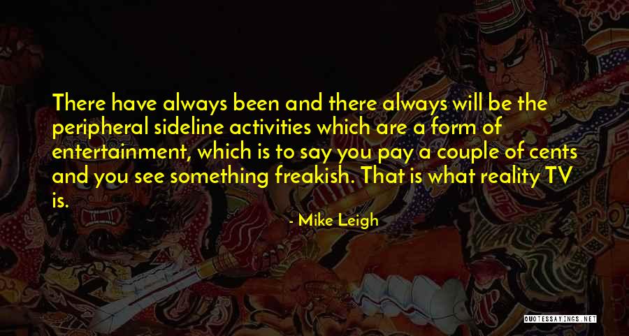 Reality Entertainment Quotes By Mike Leigh Reality Entertainment Quotes By Mike Leigh
