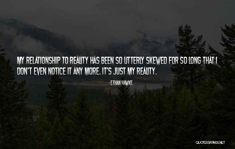 Reality Relationship Quotes By Ethan Hawke Reality Relationship Quotes By Ethan Hawke