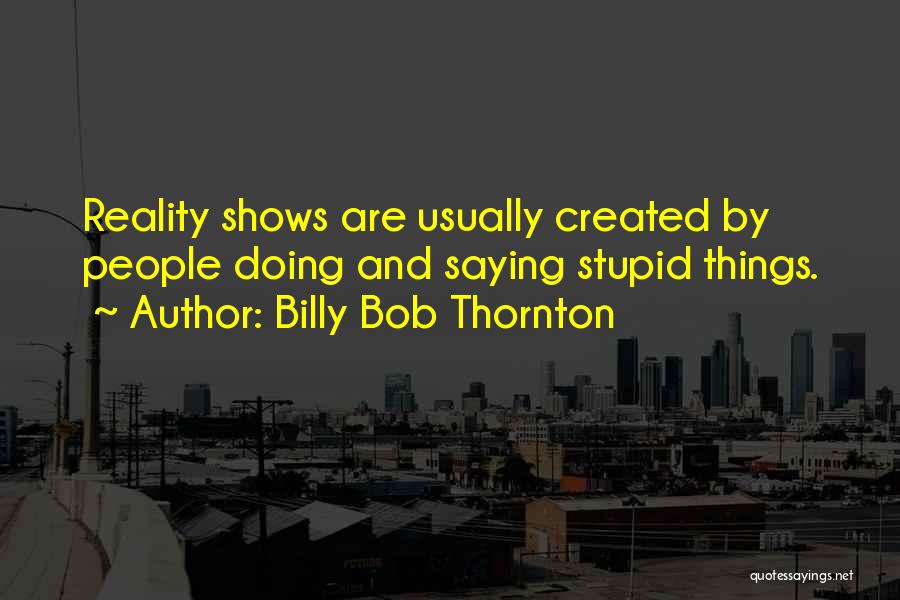 Reality Shows Quotes By Billy Bob Thornton