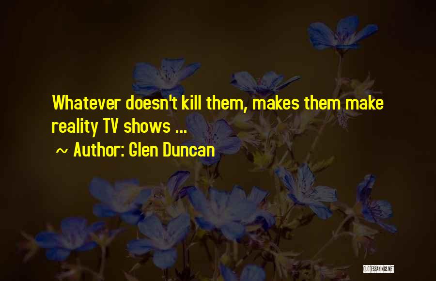 Reality Shows Quotes By Glen Duncan