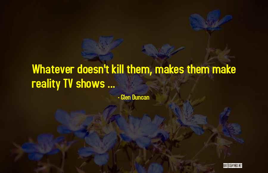 Reality Shows Quotes By Glen Duncan Reality Shows Quotes By Glen Duncan