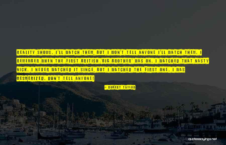 Reality Shows Quotes By Robert Taylor Reality Shows Quotes By Robert Taylor