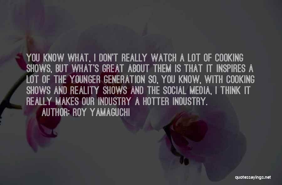 Reality Shows Quotes By Roy Yamaguchi