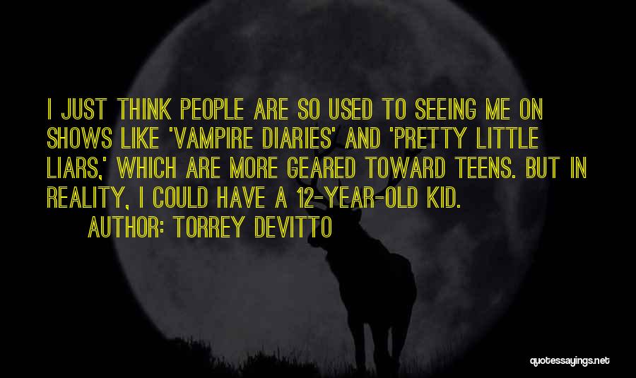 Reality Shows Quotes By Torrey DeVitto